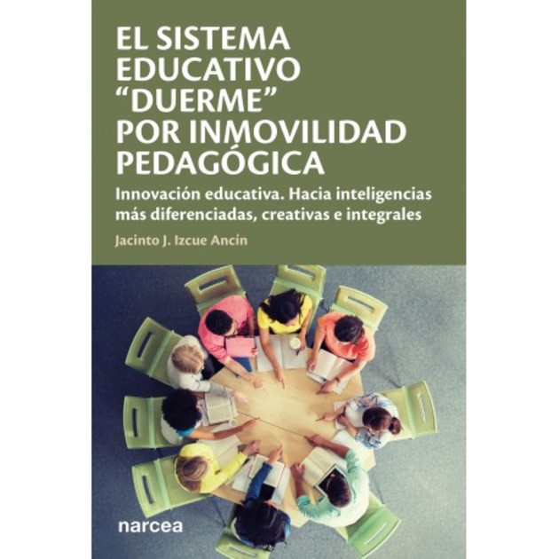 Tapa del libro "El sistema educativo "duerme" por inmovilidad pedagógica. Innovación educativa. Hacia inteligencias más diferenciadas, creativas e integrales" de Jacinto J. Izcue Ancín.
