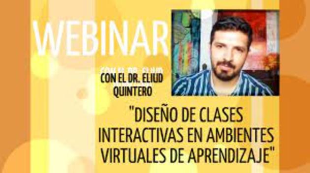 Portada del Webinar: “Diseño de clases interactivas en ambientes virtuales de aprendizaje” por el Dr. Eliud Quintero (México). Foto del disertante.
